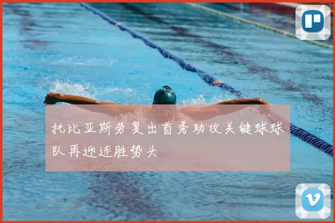 托比亚斯劳复出首秀助攻关键球球队再迎连胜势头