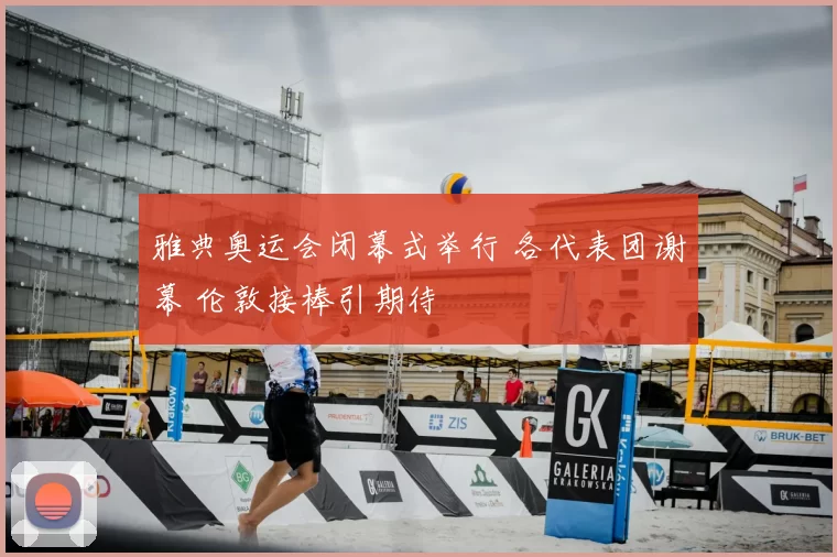 雅典奥运会闭幕式举行 各代表团谢幕 伦敦接棒引期待