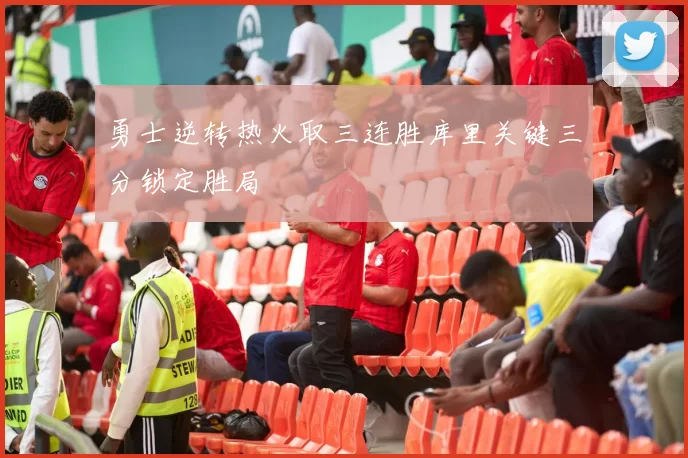 勇士逆转热火取三连胜库里关键三分锁定胜局