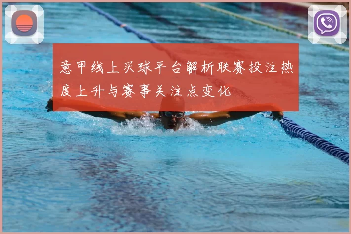 意甲线上买球平台解析联赛投注热度上升与赛事关注点变化