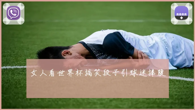 女人看世界杯搞笑段子引球迷捧腹