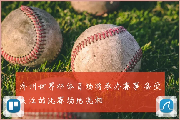 济州世界杯体育场将承办赛事 备受关注的比赛场地亮相