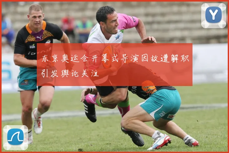 东京奥运会开幕式导演因故遭解职引发舆论关注