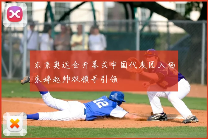 东京奥运会开幕式中国代表团入场朱婷赵帅双旗手引领