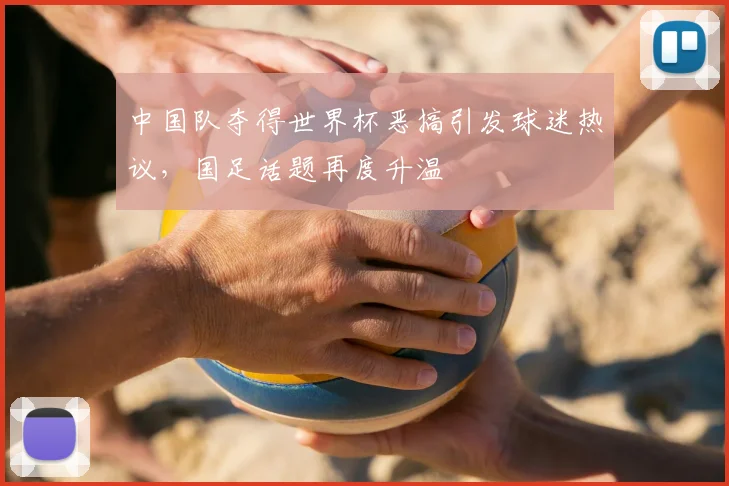 中国队夺得世界杯恶搞引发球迷热议,国足话题再度升温